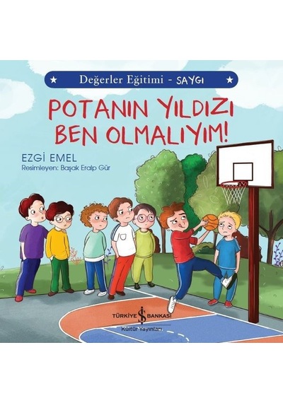Potanın Yıldızı Ben Olmalıyım!-Değerler Eğitimi-Saygı - Ezgi Emel - İş Bankası Kültür Yayınları