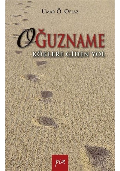 Oğuzname - Köklere Giden Yol - Umar Ö. Oflaz - Pia