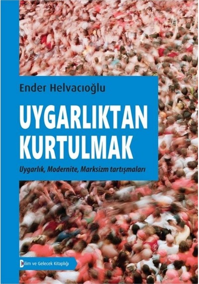 Uygarlıktan Kurtulmak - Ender Helvacıoğlu - Bilim ve Gelecek