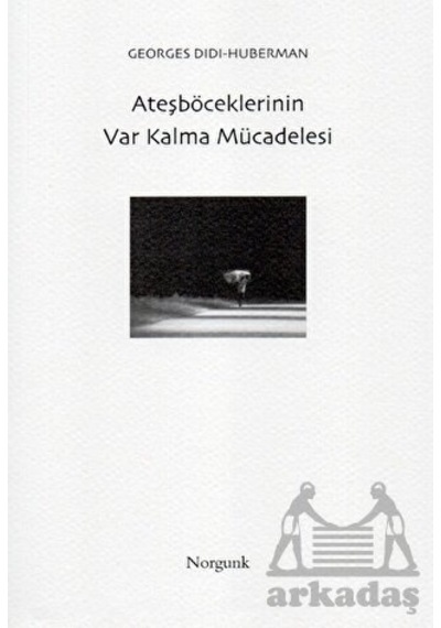 Ateşböceklerinin Var Kalma Mücadelesi - Georges Didi Huberman - Norgunk Yayıncılık