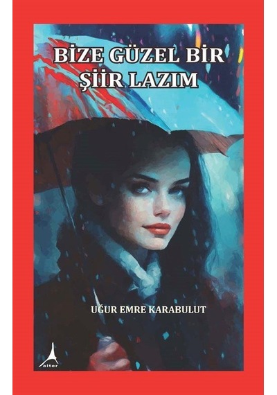 Bize Güzel Bir Şiir Lazım - Uğur Emre Karabulut - Alter Yayınları