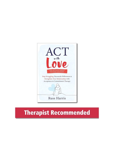 Act With Love: Stop Struggling, Reconcile Differences, And Strengthen Your Relationship With Acceptance And Commitment Therapy