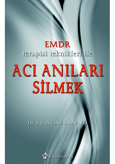 EMDR Terapisi Teknikleri ile Acı Anıları Silmek - Francine Shapiro - Kuraldışı Yayınları