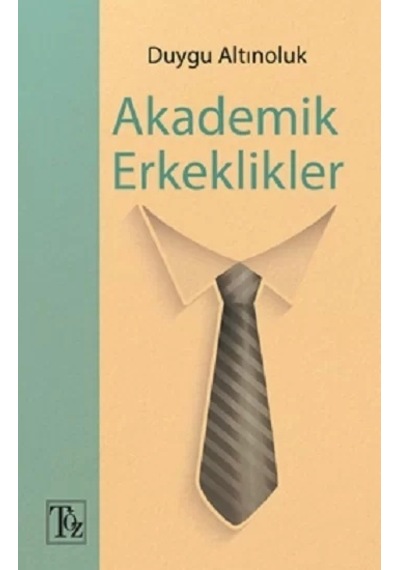 Akademik Erkeklikler - Duygu Altınoluk - Töz Yayınları