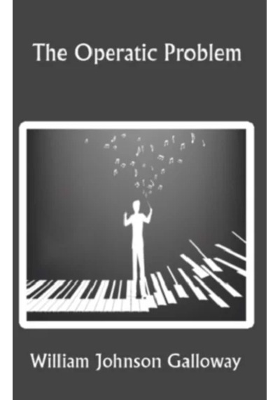 The Operatic Problem - William Johnson Galloway - Platanus Publishing