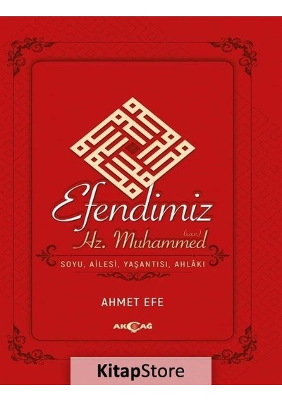Efendimiz Hz.Muhammed -Soyu Ailesi Yaşantısı Ahlakı  - Ahmet Efe  - Akçağ Yayınları