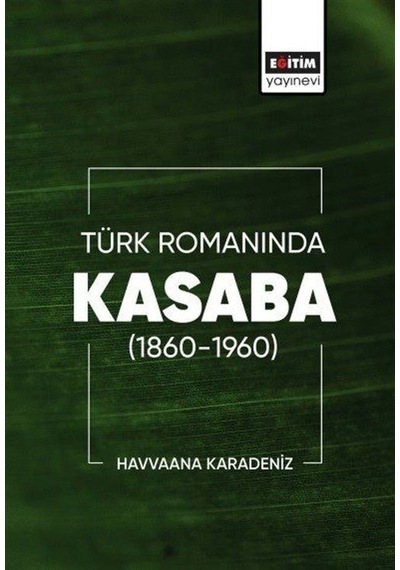 Türk Romanında Kasaba 1860-1960 / Havvaana Karadeniz