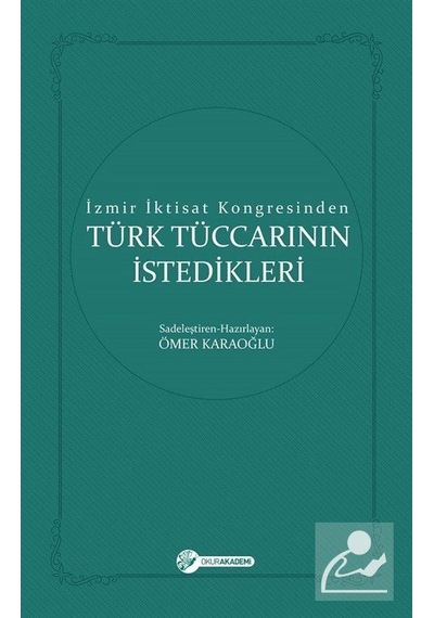 Türk Tüccarının İstedikleri-İzmir İktisat Kongresinden - Ömer Karaoğlu - Okur Akademi