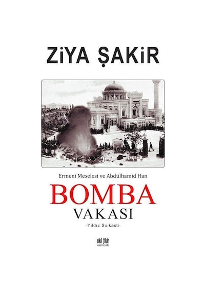 Bomba Vakası - Ermeni Meselesi ve Abdülhamid Han - Ziya Şakir - Akıl Fikir Yayınları