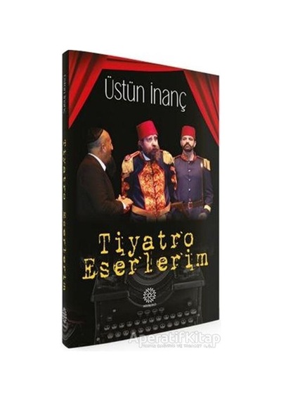Tiyatro Eserlerim - Üstün İnanç - Mihrabad Yayınları
