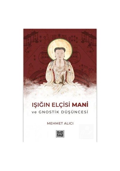 Işığın Elçisi Mani Ve Gnostik Düşüncesi / Mehmet Alıcı