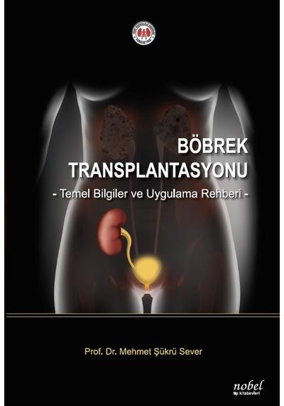 Böbrek Transplantasyonu: Temel Bilgiler ve Uygulama Rehberi - Mehmet Şükrü Sever - Nobel Tıp Kitabevleri