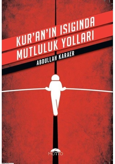 Kur'an'ın Işığında Mutluluk Yolları - Abdullah Karaer - Motto Yayınları