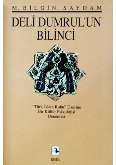Deli Dumrulun Bilinci; Türk-İslam Ruhu Üzerine Bir Kültür Psikolojisi Denemesi