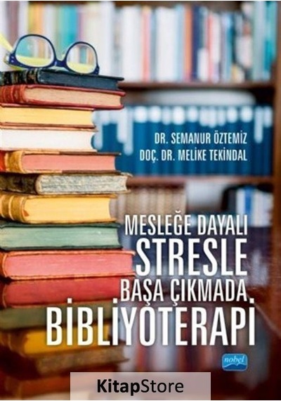 Mesleğe Dayalı Stresle Başa Çıkmada Bibliyoterapi - Melike Tekindal -  Semanur Öztemiz - Nobel Akademik Yayıncılık