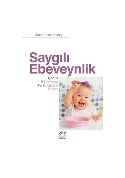 Saygılı Ebeveynlik - Çocuk Eğitiminde Farkındalığın Önemi - Janet Lansbury - İletişim Yayınları