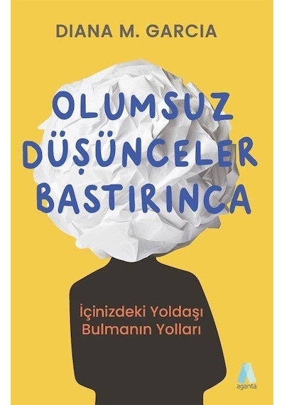 Olumsuz Düşünceler Bastırınca - İçinizdeki Yoldaşı Bulmanın Yolları - Diana M. Garcia - Aganta Kitap