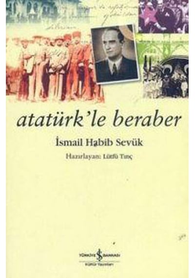 Atatürk'le Beraber - İsmail Habib Sevük - İş Bankası Kültür Yayınları