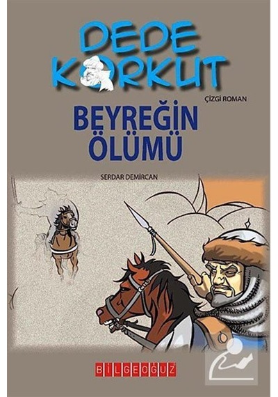 Dede Korkut - Beyreğin Ölümü - Serdar Demircan - Bilgeoğuz Yayınları