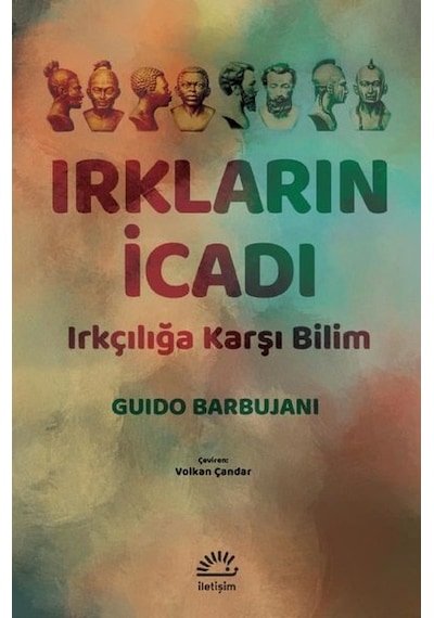Irkların İcadı - Irkçılığa Karşı Bilim - Guido Barbujani - İletişim Yayınları
