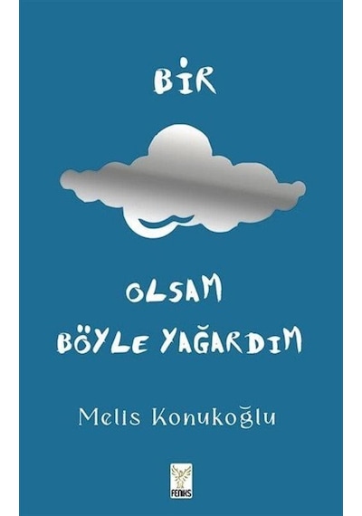 Bir Bulut Olsam Böyle Yağardım - Melis Konukoğlu - Feniks Kitap