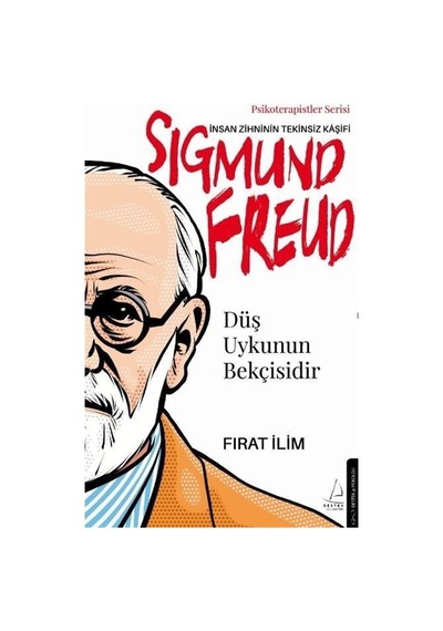 Sigmund Freud: İnsan Zihninin Tekinsiz Kaşifi - Düş Uykunun Bekçisidir - Psikoterapistler Serisi - Fırat İlim - Destek Yayınları