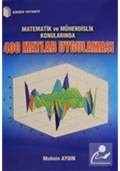 Matematik ve Mühendislik Konularında 400 Matlab Uygulaması / M