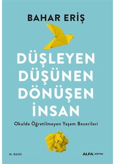 Düşleyen Düşünen Dönüşen İnsan - Okulda Öğretilmeyen Yaşam Becerileri - Bahar Eriş - Alfa Yayıncılık