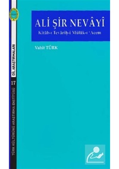 Ali Şir Nevayi-Kitab-ı Tevarih-i Müluk-ı'Acem - Vahit Türk - Türk Kültürünü Araştırma Enstitüsü