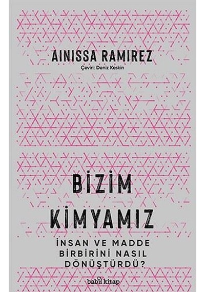 Bizim Kimyamız  - İnsan ve Madde Birbirini Nasıl Dönüştürdü?  - Ainissa Ramirez  - Babil Kitap