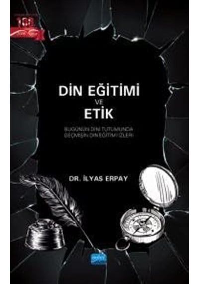 Din Eğitimi ve Etik - Bugünün Dini Tutumunda Geçmişin Din Eğitimi İzleri - İlyas Erpay - Nobel Akademik Yayıncılık
