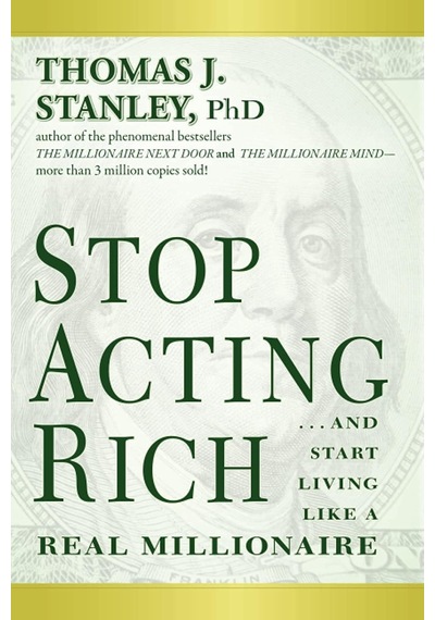 Stop Acting Rich:...and Start Like A Millionaire