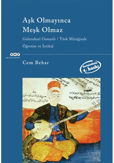 Aşk Olmayınca Meşk Olmaz: Geleneksel Osmanlı - Türk Müziğinde Öğretim ve İntikal - Cem Behar - Yapı Kredi Yayınları