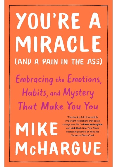 You're A Miracle And A Pain İn The Ass : Embracing The Emotions, Habits, And Mystery That Make You You