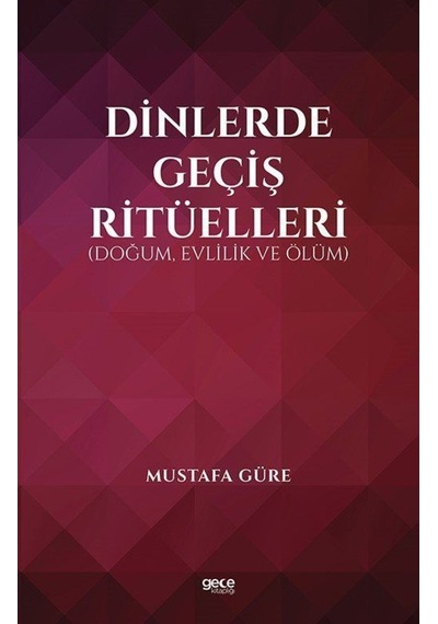 Dinlerde Geçiş Ritüelleri: Doğum Evlilik ve Ölüm - Mustafa Güre - Gece Kitaplığı