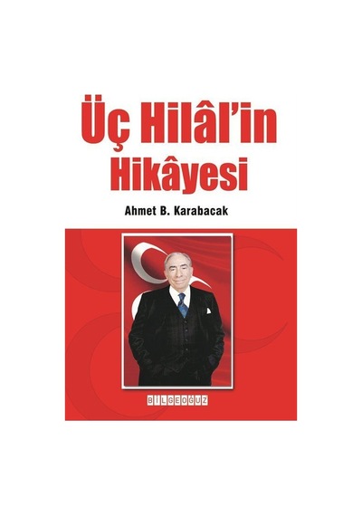 Üç Hilal'in Hikayesi - Ahmet B. Karabacak - Bilgeoğuz Yayınları
