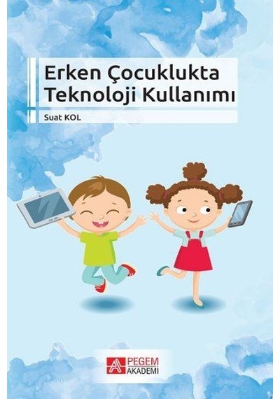 Erken Çocuklukta Teknoloji Kullanımı - Suat Kol - Pegem Akademi Yayıncılık