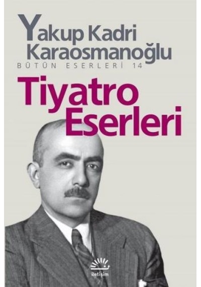 Tiyatro Eserleri - Yakup Kadri Karaosmanoğlu - İletişim Yayınları