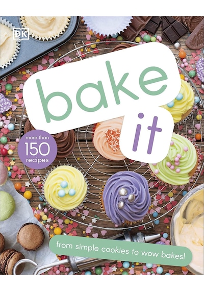 Bake It: More Than 150 Recipes For Kids From Simple Cookies To Creative Cakes