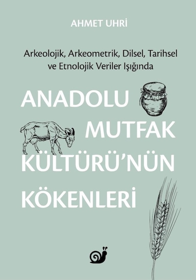 Anadolu Mutfak Kültürü'nün Kökenleri: Arkeolojik Arkeometrik Dilsel Tarihsel ve Etnolojik Veriler - Ahmet Uhri - Sakin Kitap