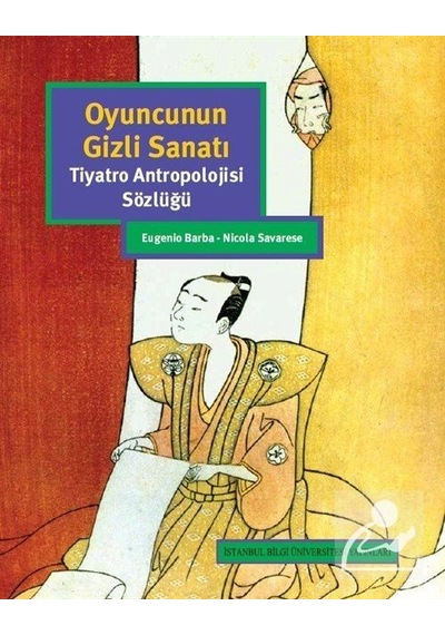 Oyuncunun Gizli Sanatı - Eugenio Barba -  Nicola Savarese - İstanbul Bilgi Üniv.Yayınları