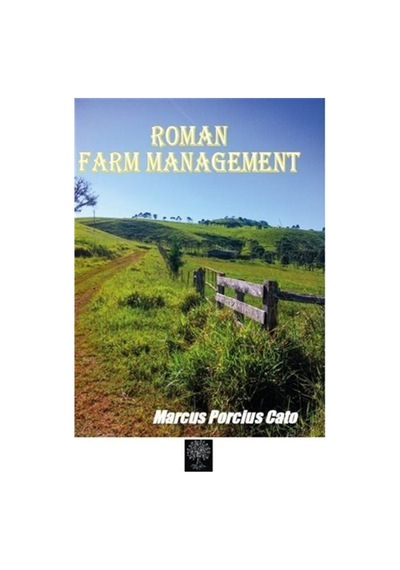 Roman Farm Management - Marcus Porcius Cato - Platanus Publishing