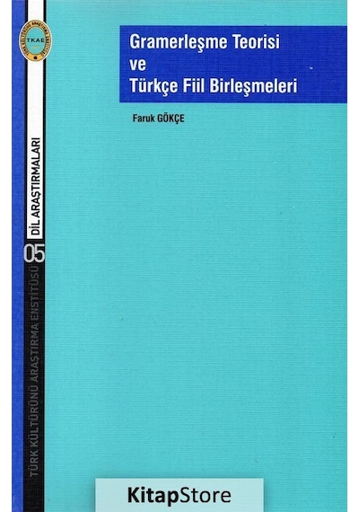 Gramerleşme Teorisi ve Türkçe Fiil Birleşmeleri  - Faruk Gökçe  - Türk Kültürünü Araştırma Enstitüsü