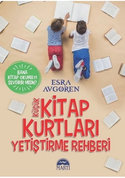 Küçük Kitap Kurtları Yetiştirme Rehberi-Bana Kitap Okumayı Sevdirir misin? - Esra Avgören - Martı Yayınları