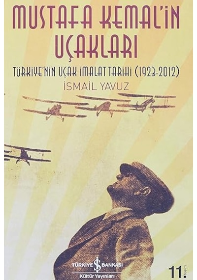 Mustafa Kemalin Uçakları: Türkiye'nin Uçak İmalat Tarihi 1923-2012