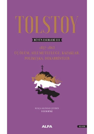 Tolstoy Bütün Eserleri 3: Üç Ölüm-Aile Mutluluğu Kazaklar Polikuşka Dekabristler - Lev Nikolayeviç Tolstoy - Alfa Yayıncılık
