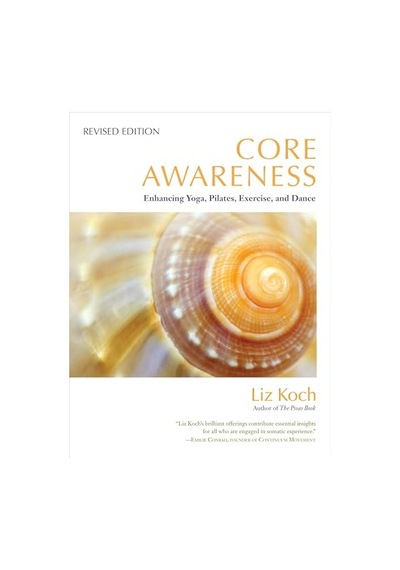 Core Awareness, Revised Edition: Enhancing Yoga, Pilates, Exercise, And Dance