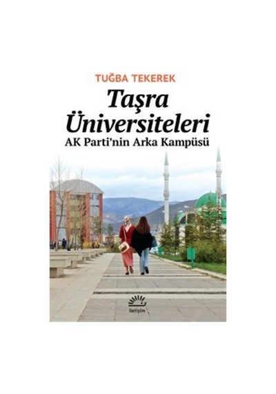 Taşra Üniversiteleri - AK Parti'nin Arka Kampüsü - Tuğba Tekerek - İletişim Yayınları