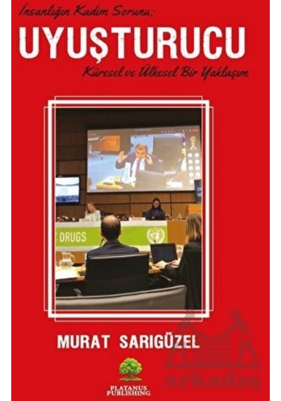 Uyuşturucu: İnsanlığın Kadim Sorunu - Küresel ve Ülkesel Bir Yaklaşım - Murat Sarıgüzel - Platanus Publishing