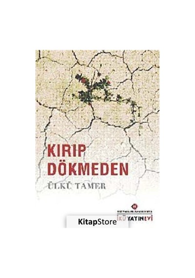 Kırıp Dökmeden - Ülkü Tamer - İstanbul Kültür Üniversitesi